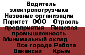 Водитель электропогрузчика › Название организации ­ Паритет, ООО › Отрасль предприятия ­ Пищевая промышленность › Минимальный оклад ­ 28 000 - Все города Работа » Вакансии   . Крым,Белогорск